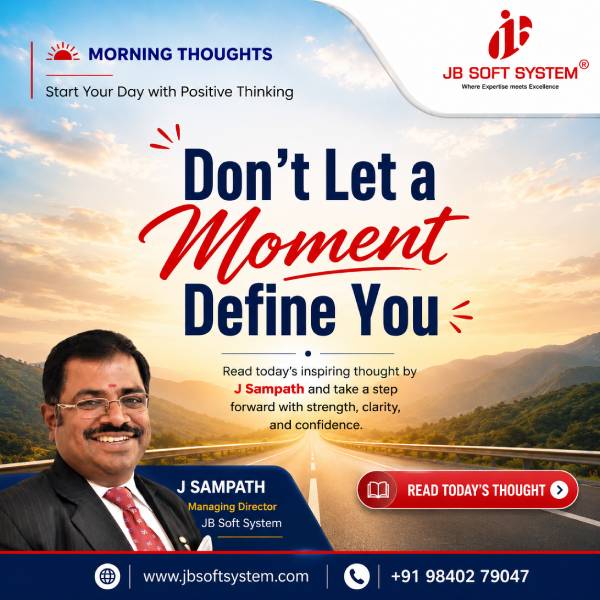 Don’t Let a Moment Define You – A Morning Thought by J. Sampath, Founder & CEO, JB Soft System